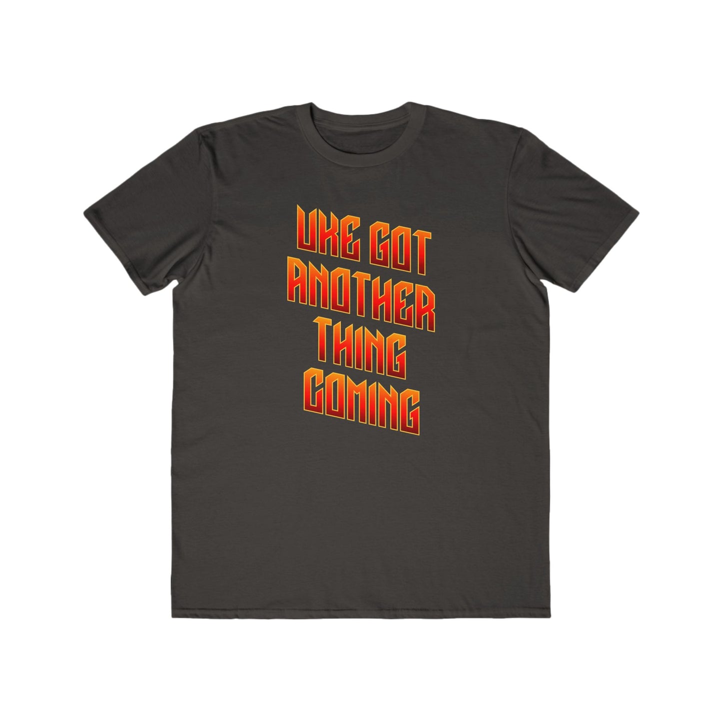 Dark grey t-shirt printed with 'Uke Got Another Thing Coming' in orange and yellow slanted block letters.