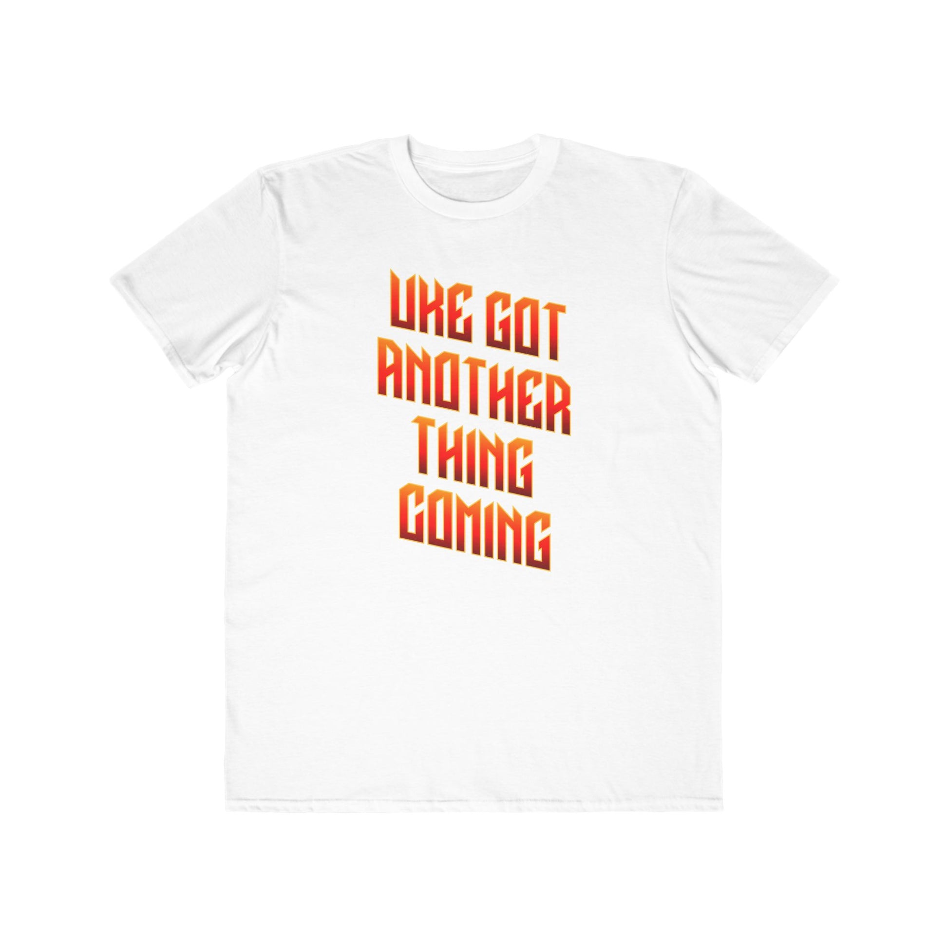 White t-shirt printed with 'Uke Got Another Thing Coming' in orange and yellow slanted block letters.